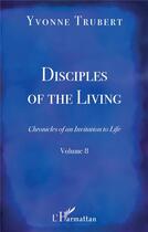 Couverture du livre « Disciples of the living ; chronicles of an invitation to life t.8 » de Yvonne Trubert aux éditions L'harmattan