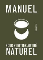 Couverture du livre « Manuel pour s'initier au thé naturel » de Arnaud Bachelin aux éditions Epure