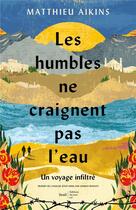 Couverture du livre « Les humbles ne craignent pas l'eau : Un voyage infiltré » de Matthieu Aikins aux éditions Editions Du Sous Sol