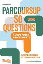 Couverture du livre « Parcoursup 50 questions : À vous poser absolument ! Avant de choisir votre orientation » de Bruno Magliulo aux éditions L'etudiant