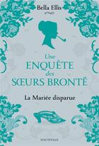 Couverture du livre « Une enquête des soeurs Brontë Tome 1 : la mariée disparue » de Bella Ellis aux éditions Hauteville