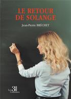 Couverture du livre « Le retour de Solange » de Jean-Pierre Brechet aux éditions Les Trois Colonnes