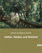 Couverture du livre « Gotter, helden und wieland » de Goethe J W. aux éditions Culturea