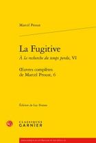 Couverture du livre « À la recherche du temps perdu t.6 : la fugitive » de Marcel Proust aux éditions Classiques Garnier