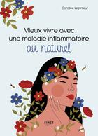 Couverture du livre « Mieux vivre avec une maladie inflammatoire au naturel » de Caroline Lepinteur aux éditions First