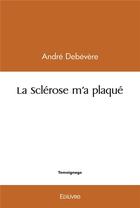 Couverture du livre « La sclerose m a plaque » de Debevere Andre aux éditions Edilivre