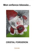 Couverture du livre « Mon enfance blessee » de Forgeron Cristal aux éditions Edilivre