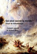 Couverture du livre « Qui peut sauver la morale ? Essai de métaéthique » de François Jaquet et Hichem Naar aux éditions Eliott Editions