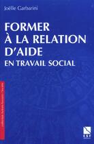 Couverture du livre « Former a la relation d'aide en travail social » de Garbarini J aux éditions Esf Social