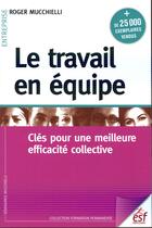 Couverture du livre « Le travail en équipe ; clés pour une meilleure efficacité collective » de Roger Mucchielli aux éditions Esf