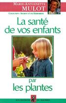 Couverture du livre « La santé de vos enfants par les plantes » de Marie-Antoinette Mulot aux éditions Dauphin