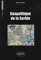 Couverture du livre « Geopolitique de la serbie » de Alexis Troude aux éditions Ellipses