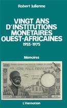 Couverture du livre « Vingt ans d'institutions monétaires ouest-africaines (1955-1975) » de Robert Julienne aux éditions L'harmattan