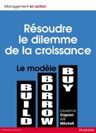 Couverture du livre « Résoudre le dilemme de la croissance ; le modèle build-borrow-buy » de Laurence Capron et Will Mitchell aux éditions Pearson