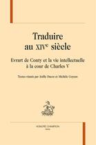 Couverture du livre « Traduire au XIVe siècle ; Evrart de Conty et la vie intellectuelle à la cour de Charles V » de  aux éditions Honore Champion