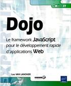 Couverture du livre « Dojo ; le framework JavaScript pour le développement rapide d'applications Web » de Luc Van Lancker aux éditions Eni