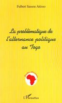 Couverture du livre « LA PROBLÉMATIQUE DE L'ALTERNANCE POLITIQUE AU TOGO » de  aux éditions L'harmattan