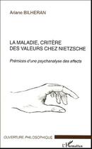 Couverture du livre « La maladie, critere des valeurs chez nietzsche - premices d'une psychanalyse des affects » de Ariane Bilheran aux éditions L'harmattan