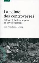 Couverture du livre « La palme des controverses ; palmier à huile et enjeux de développement » de Patrice Levang et Alain Rival aux éditions Quae