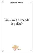 Couverture du livre « Vous avez demandé la police ? » de Richard Balout aux éditions Edilivre