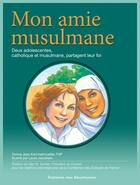 Couverture du livre « Mon amie musulmane : Deux adolescentes, catholique et musulmane, partagent leur foi » de Donna Jean Kemmetmueller et Laura Jacobsen aux éditions Des Beatitudes