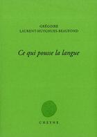 Couverture du livre « Ce qui pousse la langue » de Gregoire Laurent-Huyghues-Beaufond aux éditions Cheyne