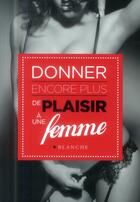 Couverture du livre « Donner encore plus de plaisir à une femme » de Christian Foch aux éditions Blanche