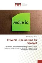 Couverture du livre « Prevenir le paludisme au Senegal : Strategies, negociations et enjeux autour d'un nouveau programme de sante: la moustiquaire impregnee » de Mame Mbaye aux éditions Editions Universitaires Europeennes