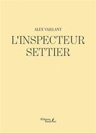 Couverture du livre « L'inspecteur Settier » de Alex Vaillant aux éditions Baudelaire