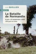 Couverture du livre « La bataille de la Normandie ; 6 juin-12 septembre 1944 ; 100 jours en enfet » de Jean Quellien aux éditions Tallandier