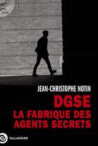 Couverture du livre « DGSE : La fabrique des agents secrets » de Jean-Christophe Notin aux éditions Tallandier