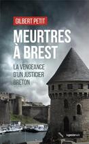 Couverture du livre « Meurtres à Brest : la vengeance d'un justicier breton » de Gilbert Petit aux éditions Geste
