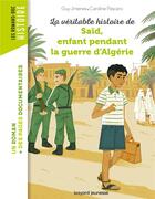 Couverture du livre « La véritable histoire de Saïd, enfant pendant la guerre d'Algérie » de Guy Jimenes et Caroline Pascaro aux éditions Bayard Jeunesse