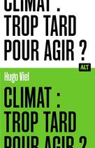 Couverture du livre « Climat : trop tard pour agir ? / collection alt » de Viel Hugo aux éditions La Martiniere Jeunesse