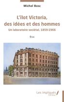 Couverture du livre « L'îlot Victoria, des idées et des hommes : un laboratoire sociétal, 1859-1966 » de Michel Bosc aux éditions Les Impliques