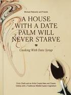 Couverture du livre « A house with a date palm will never starve cooking with date syrup /anglais » de Michael Rakowitz aux éditions Thames & Hudson