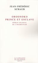 Couverture du livre « Oroonoko, prince et esclave ; roman colonial de l'incertitude » de Jean-Frederic Schaub aux éditions Seuil
