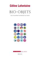 Couverture du livre « Bio-objets ; les nouvelles frontières du vivant » de Celine Lafontaine aux éditions Seuil
