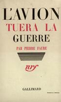 Couverture du livre « L'avion tuera la guerre » de Pierre Faure aux éditions Gallimard