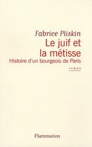 Couverture du livre « Le juif et la métisse ; histoire d'un bourgeois de Paris » de Fabrice Pliskin aux éditions Flammarion