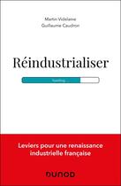 Couverture du livre « Réindustrialiser : 13 étapes vers la renaissance industrielle française » de Martin Videlaine et Guillaume Caudron aux éditions Dunod