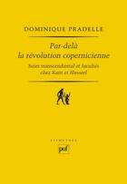 Couverture du livre « Par-delà la révolution copernicienne ; sujet transcendantal et facultés chez Kant et Husserl » de Dominique Pradelle aux éditions Puf