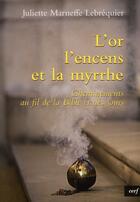 Couverture du livre « L'or, l'encens et la myrrhe ; cheminements au fil de la bible et des jours » de Juliette Marneffe Lebrequier aux éditions Cerf