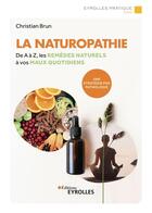 Couverture du livre « La naturopathie : de A à Z, les remèdes naturels à vos maux quotidiens » de Christian Brun aux éditions Eyrolles