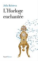 Couverture du livre « L'horloge enchantée » de Julia Kristeva aux éditions Fayard