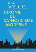 Couverture du livre « L'ironie du catholicisme moderne » de George Weigel aux éditions Desclee De Brouwer