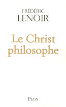 Couverture du livre « Le Christ philosophe » de Frederic Lenoir aux éditions Plon