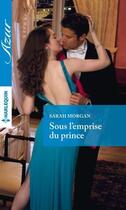 Couverture du livre « Sous l'emprise du prince » de Sarah Morgan aux éditions Harlequin