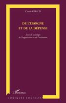 Couverture du livre « De l'épargne et de la dépense ; essai de sociologie de l'organisation et de l'institution » de Claude Giraud aux éditions Editions L'harmattan