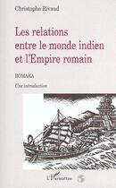 Couverture du livre « Les relations entre le monde indien et l'empire romain » de Christophe Rivaud aux éditions Editions L'harmattan